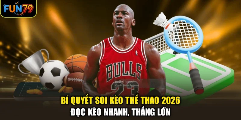 Bí Quyết Soi Kèo Thể Thao 2026 - Đọc Kèo Nhanh, Thắng Lớn