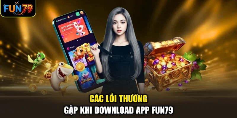 Các lỗi thường gặp khi download app Fun79