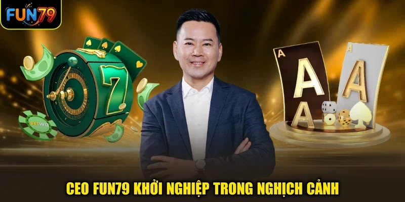 CEO Fun79 2 CEO FUN79 khởi nghiệp trong nghịch cảnh
