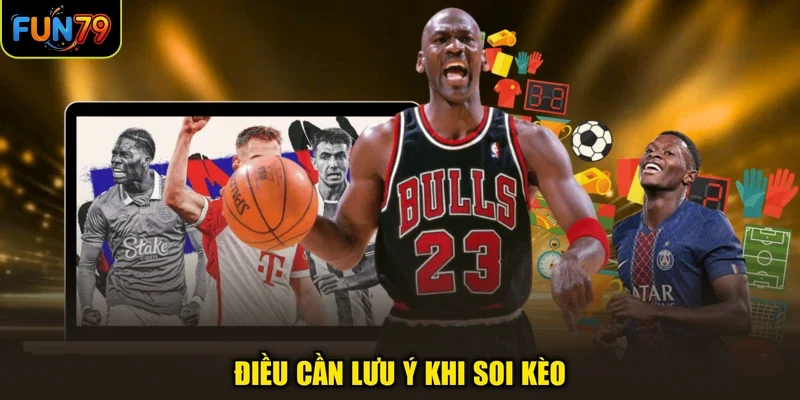 Điều cần lưu ý khi soi kèo