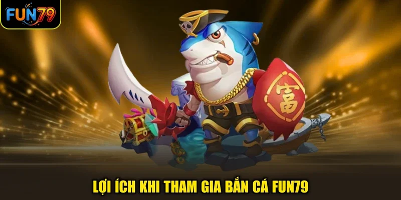 Lợi ích khi tham gia bắn cá Fun79