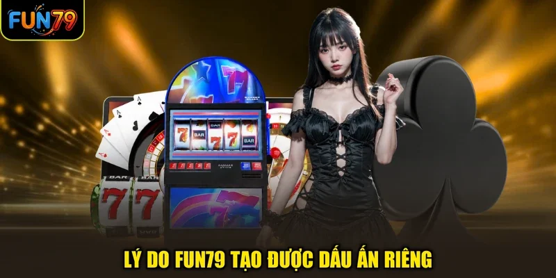 Lý do FUN79 tạo được dấu ấn riêng