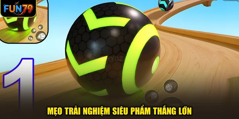 Mẹo trải nghiệm siêu phẩm thắng lớn