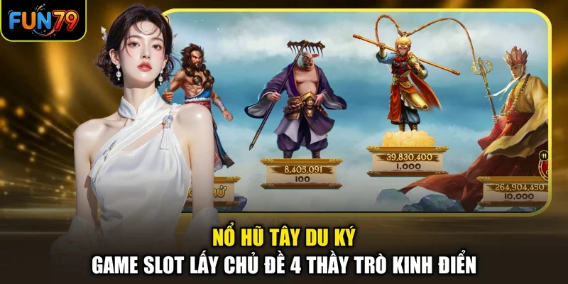 Nổ Hũ Tây Du Ký - Game Slot Lấy Chủ Đề 4 Thầy Trò Kinh Điển