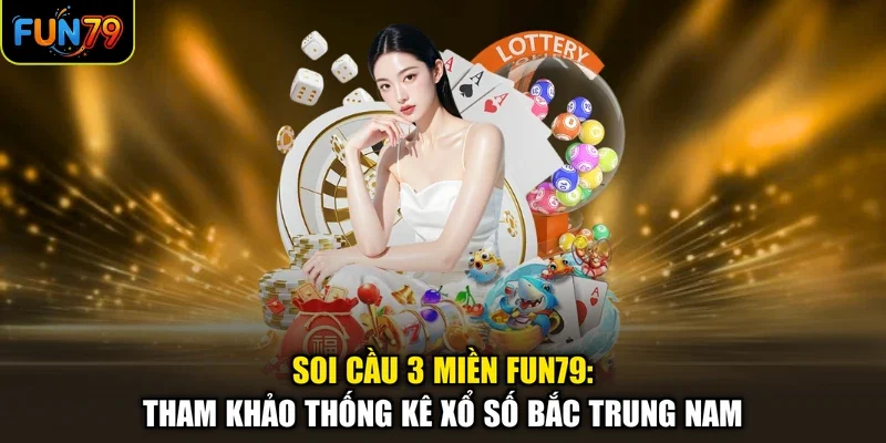Soi Cầu 3 Miền Fun79: Tham Khảo Thống Kê Xổ Số Bắc Trung Nam