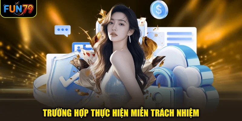 Trường hợp thực hiện miễn trách nhiệm